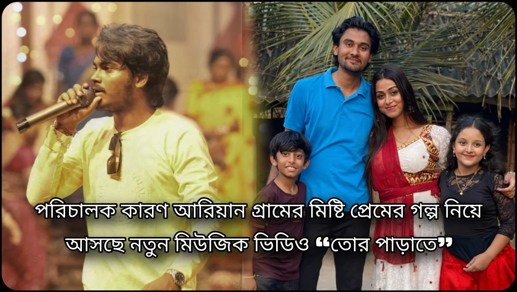 গ্রামের মিষ্টি প্রেমের গল্প নিয়ে এবার ডিরেক্টর কারণ এর নতুন মিউজিক ভিডিও নাম – “তোর পাড়াতে”